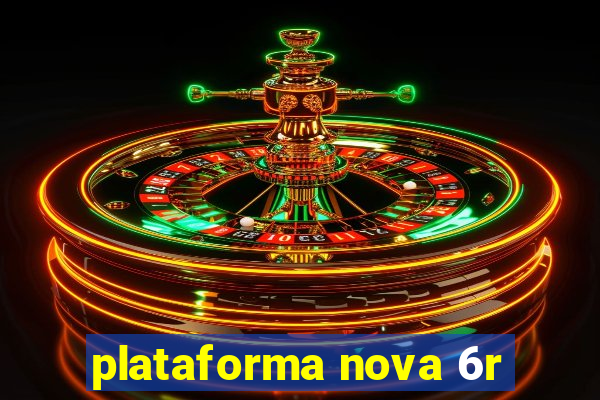 plataforma nova 6r